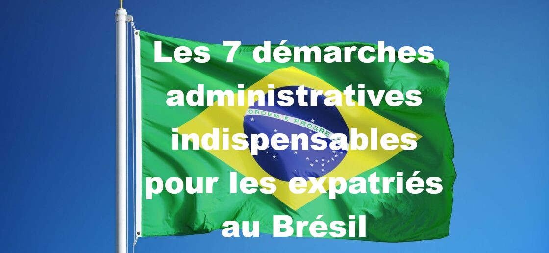 Les 7 démarches administratives indispensables pour les expatriés au Brésil